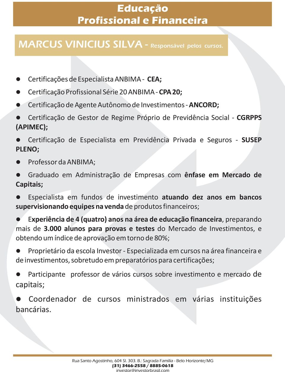 Previdência Social - CGRPPS (APIMEC); Certificação de Especialista em Previdência Privada e Seguros - SUSEP PLENO; Professor da ANBIMA; Graduado em Administração de Empresas com ênfase em Mercado de