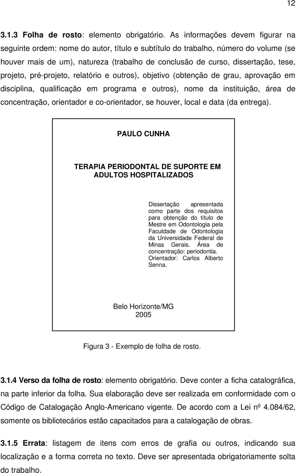 projeto, pré-projeto, relatório e outros), objetivo (obtenção de grau, aprovação em disciplina, qualificação em programa e outros), nome da instituição, área de concentração, orientador e