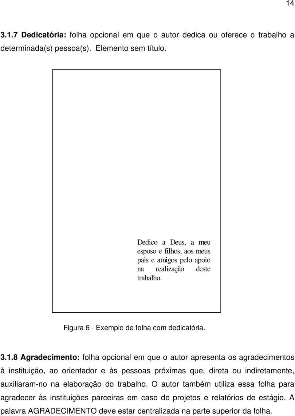 8 Agradecimento: folha opcional em que o autor apresenta os agradecimentos à instituição, ao orientador e às pessoas próximas que, direta ou indiretamente,