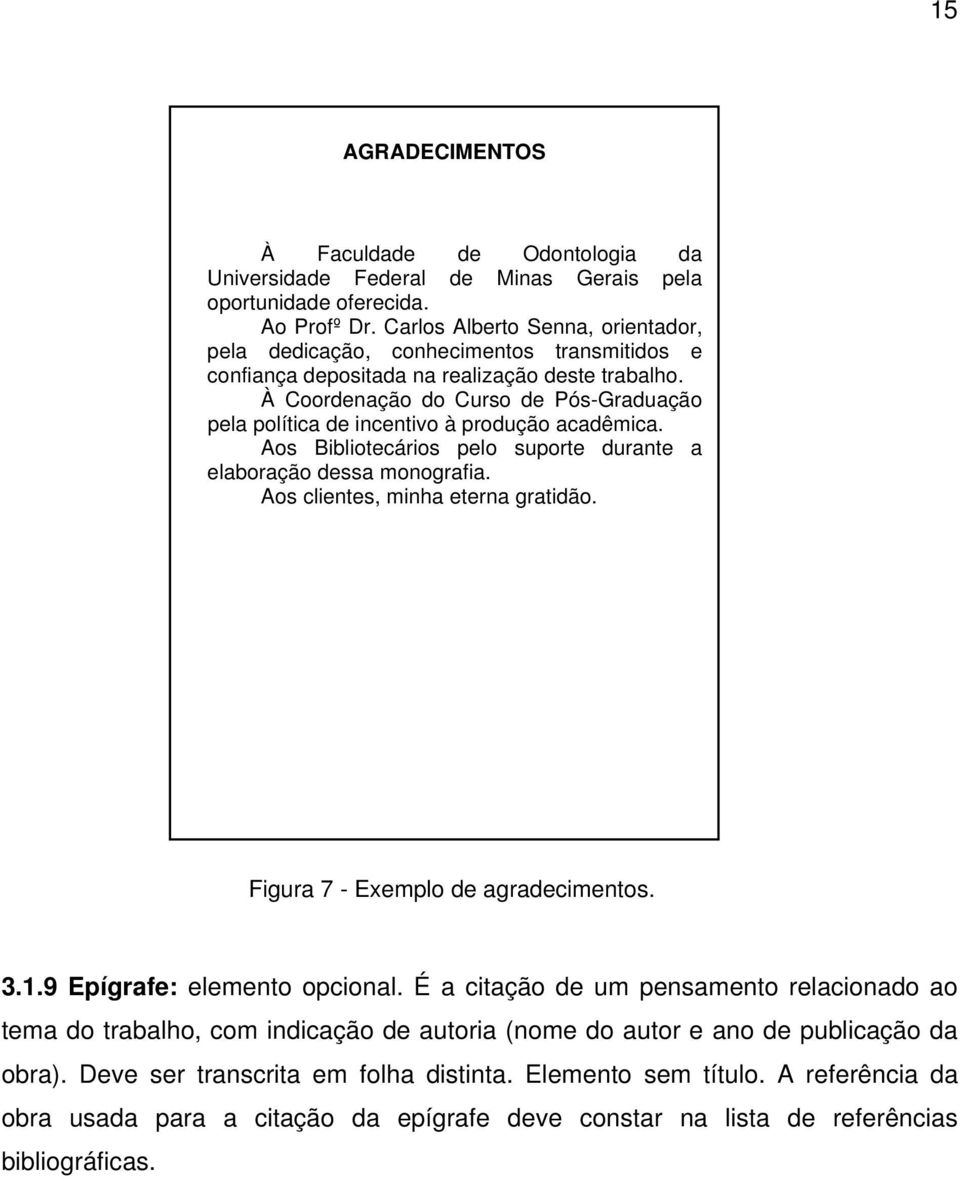 À Coordenação do Curso de Pós-Graduação pela política de incentivo à produção acadêmica. Aos Bibliotecários pelo suporte durante a elaboração dessa monografia. Aos clientes, minha eterna gratidão.