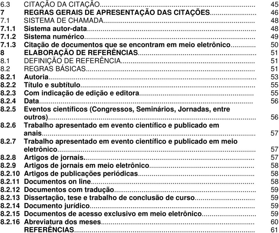 .. 56 8.2.5 Eventos científicos (Congressos, Seminários, Jornadas, entre outros)... 56 8.2.6 Trabalho apresentado em evento científico e publicado em anais... 57 8.2.7 Trabalho apresentado em evento científico e publicado em meio eletrônico.