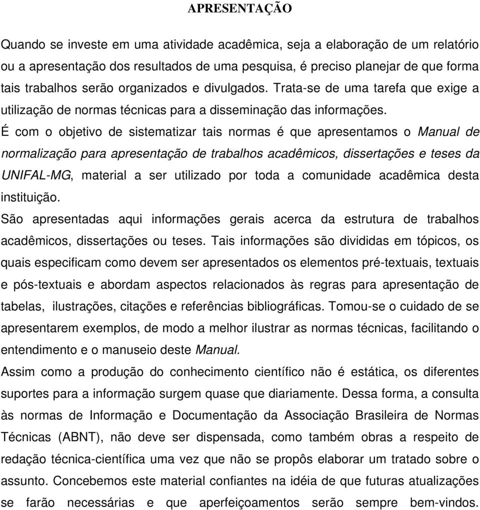 É com o objetivo de sistematizar tais normas é que apresentamos o Manual de normalização para apresentação de trabalhos acadêmicos, dissertações e teses da UNIFAL-MG, material a ser utilizado por