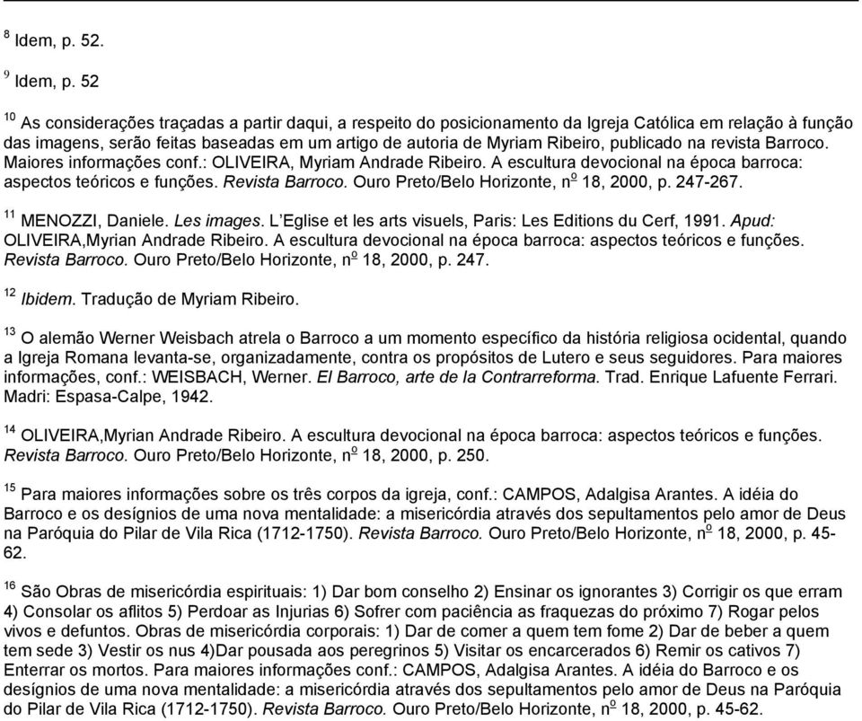 publicado na revista Barroco. Maiores informações conf.: OLIVEIRA, Myriam Andrade Ribeiro. A escultura devocional na época barroca: aspectos teóricos e funções. Revista Barroco.