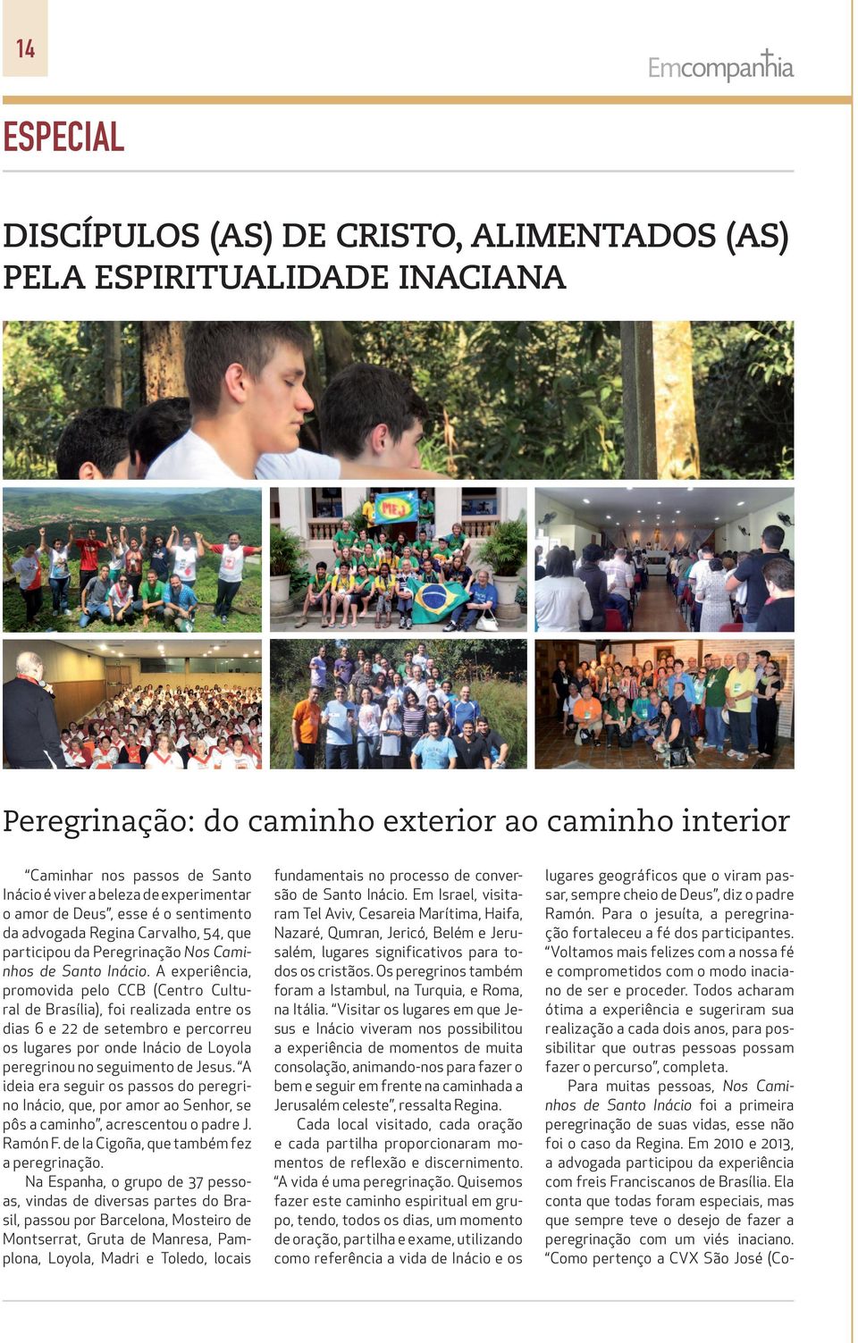 A experiência, promovida pelo CCB (Centro Cultural de Brasília), foi realizada entre os dias 6 e 22 de setembro e percorreu os lugares por onde Inácio de Loyola peregrinou no seguimento de Jesus.