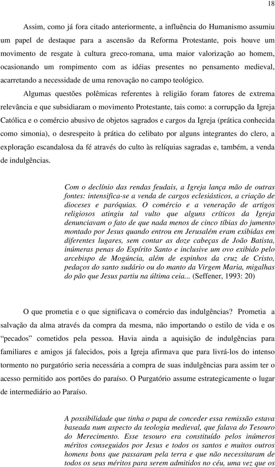 Algumas questões polêmicas referentes à religião foram fatores de extrema relevância e que subsidiaram o movimento Protestante, tais como: a corrupção da Igreja Católica e o comércio abusivo de