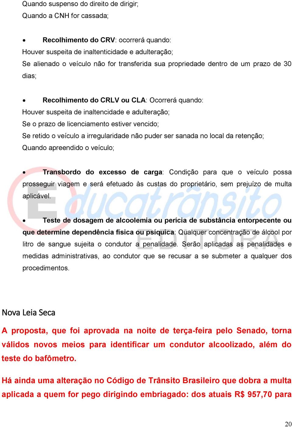 veículo a irregularidade não puder ser sanada no local da retenção; Quando apreendido o veículo; Transbordo do excesso de carga: Condição para que o veículo possa prosseguir viagem e será efetuado às