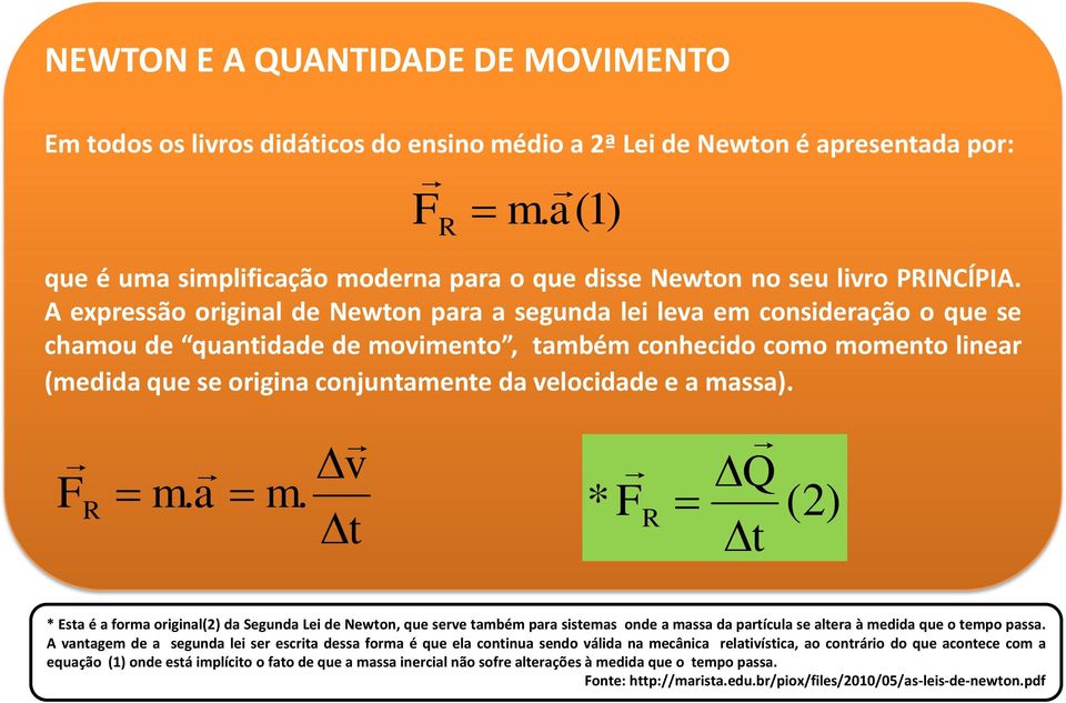 A expressão original de Newton para a segunda lei leva em consideração o que se chamou de quantidade de movimento, também conhecido como momento linear (medida que se origina conjuntamente da