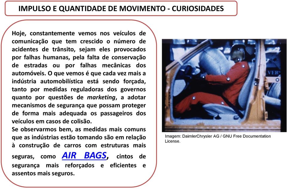 O que vemos é que cada vez mais a indústria automobilística está sendo forçada, tanto por medidas reguladoras dos governos quanto por questões de marketing, a adotar mecanismos de segurança que