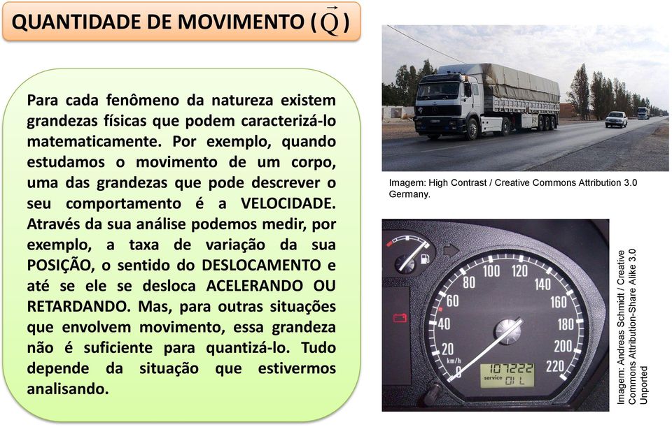 Por exemplo, quando estudamos o movimento de um corpo, uma das grandezas que pode descrever o seu comportamento é a VELOCIDADE.