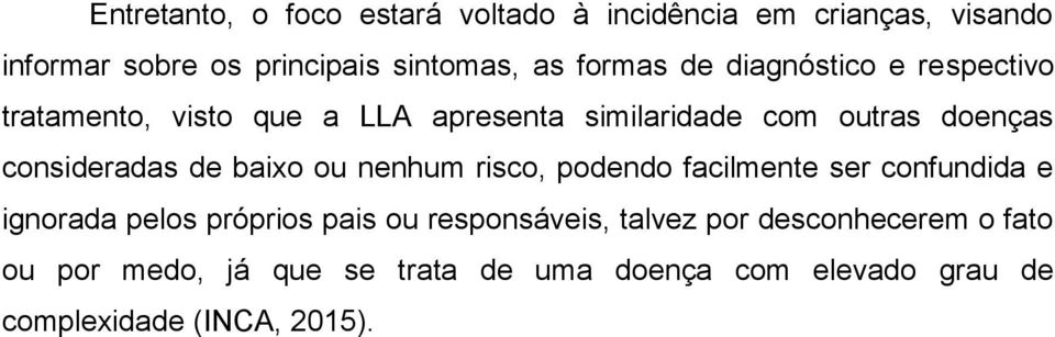 consideradas de baixo ou nenhum risco, podendo facilmente ser confundida e ignorada pelos próprios pais ou