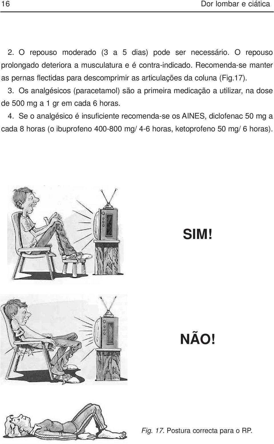 Recomenda-se manter as pernas flectidas para descomprimir as articulações da coluna (Fig.17). 3.