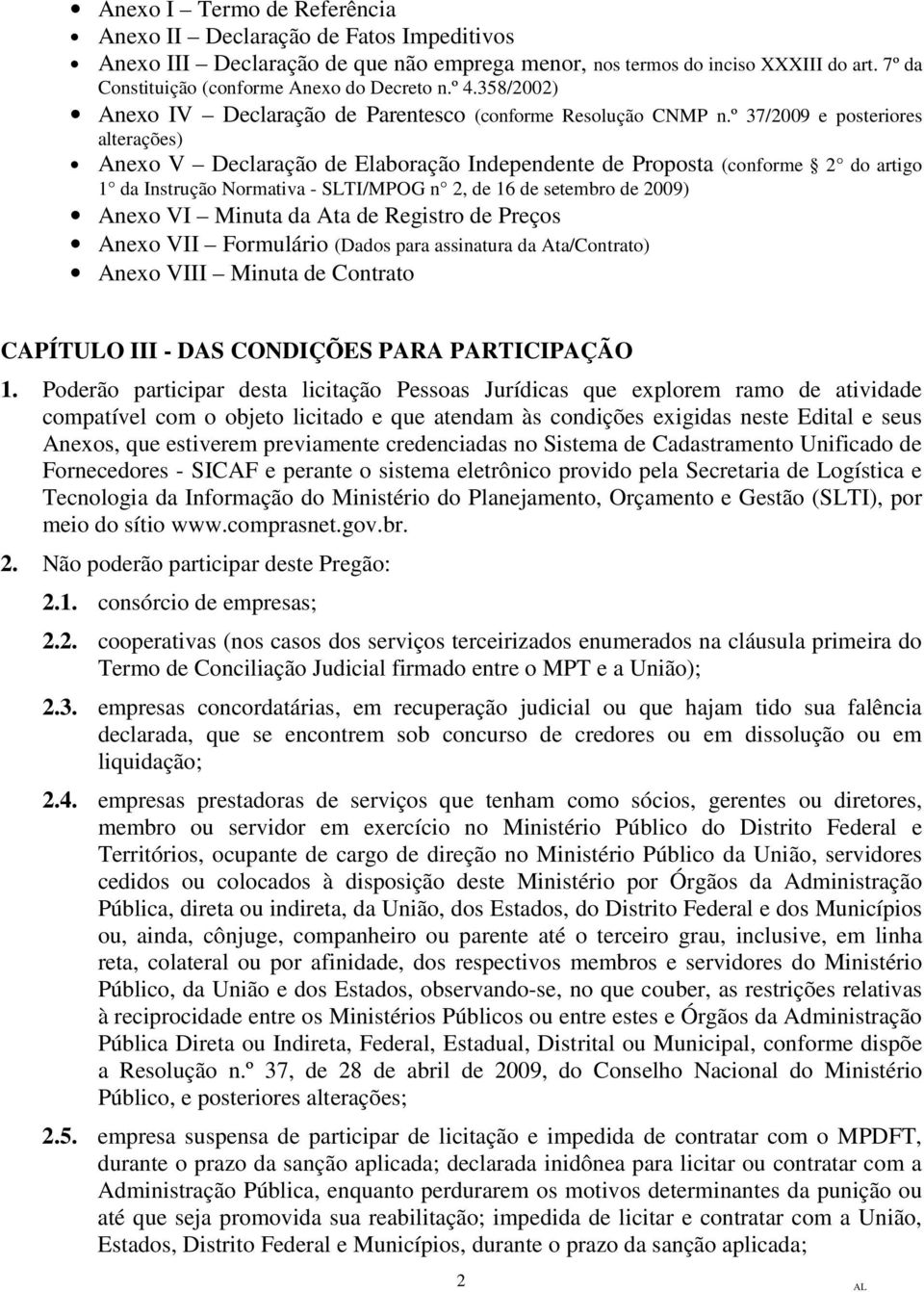 º 37/2009 e posteriores alterações) Anexo V Declaração de Elaboração Independente de Proposta (conforme 2 do artigo 1 da Instrução Normativa - SLTI/MPOG n 2, de 16 de setembro de 2009) Anexo VI
