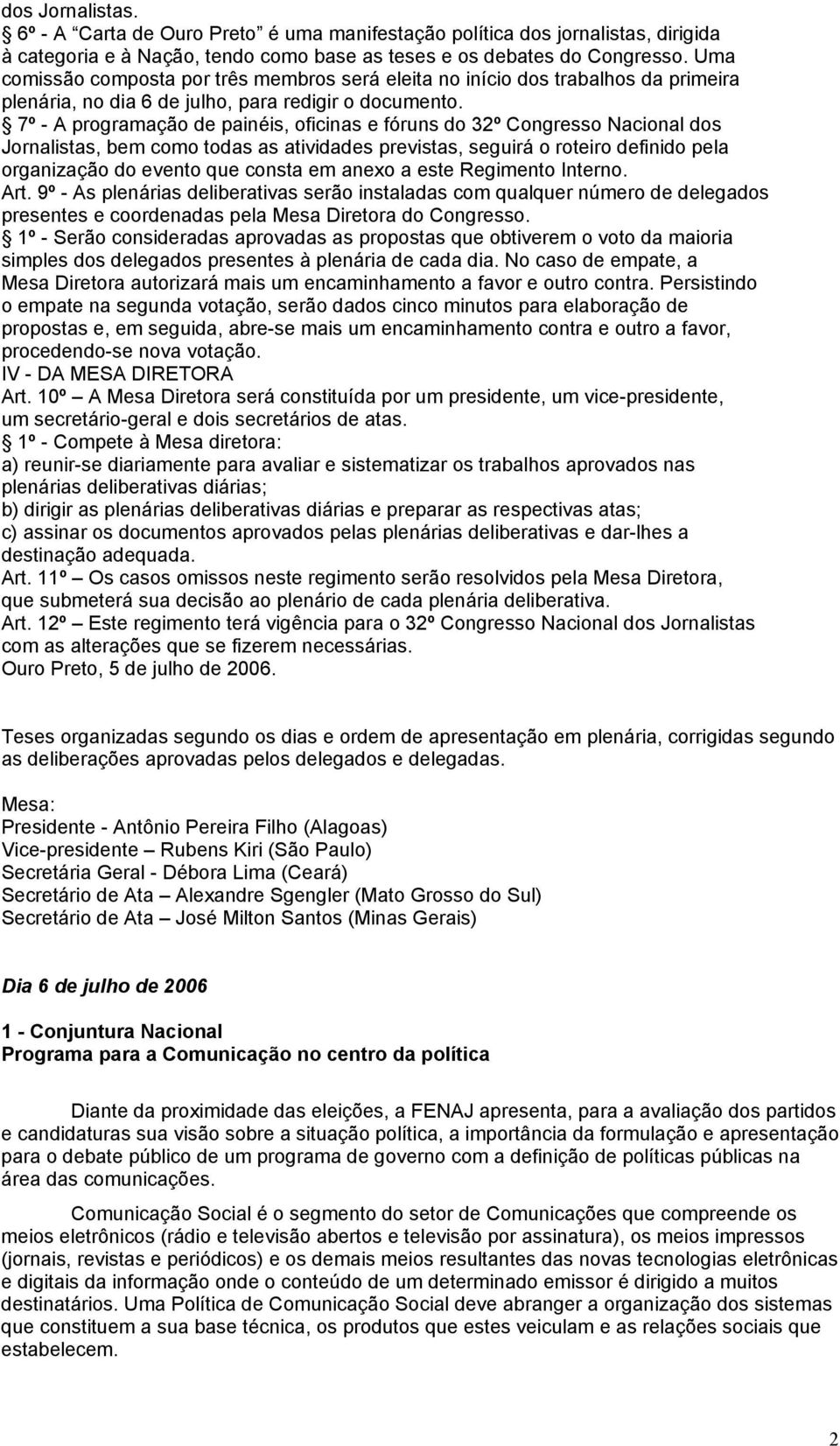 7º - A programação de painéis, oficinas e fóruns do 32º Congresso Nacional dos Jornalistas, bem como todas as atividades previstas, seguirá o roteiro definido pela organização do evento que consta em