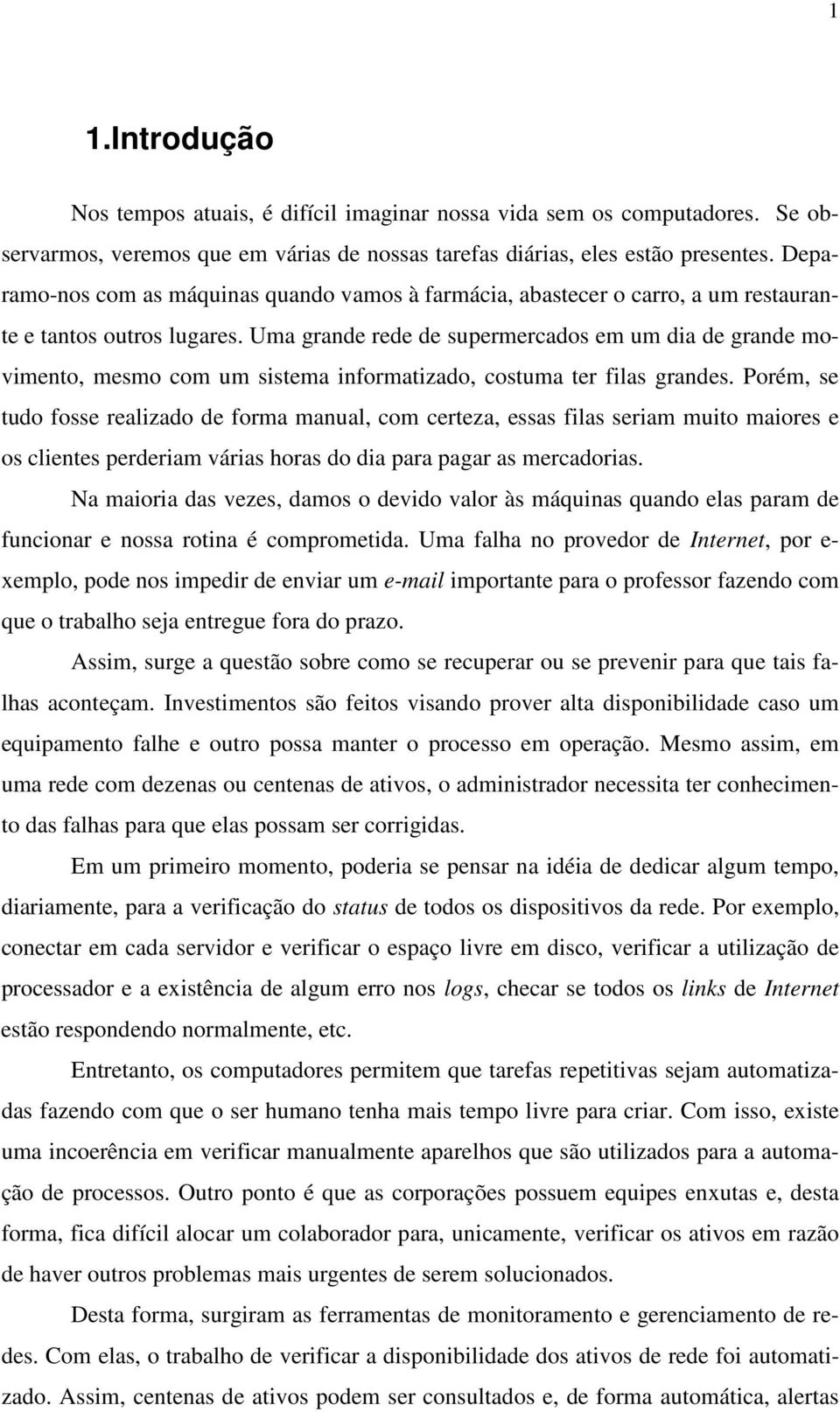 Uma grande rede de supermercados em um dia de grande movimento, mesmo com um sistema informatizado, costuma ter filas grandes.