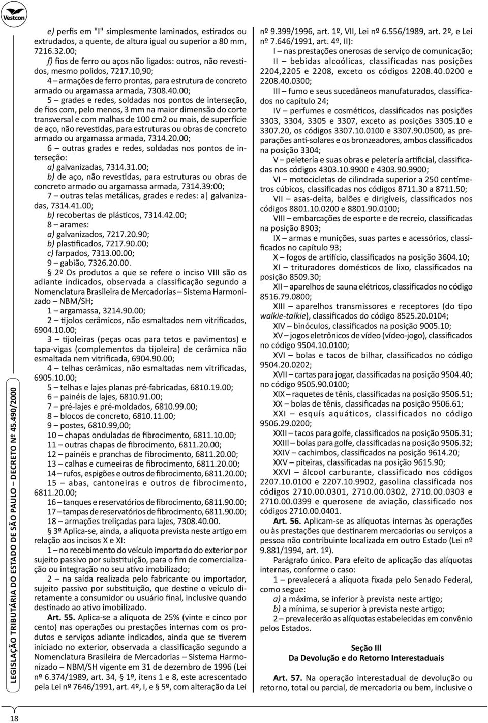 00; 5 grades e redes, soldadas nos pontos de interseção, de fios com, pelo menos, 3 mm na maior dimensão do corte transversal e com malhas de 100 cm2 ou mais, de superfície de aço, não revestidas,