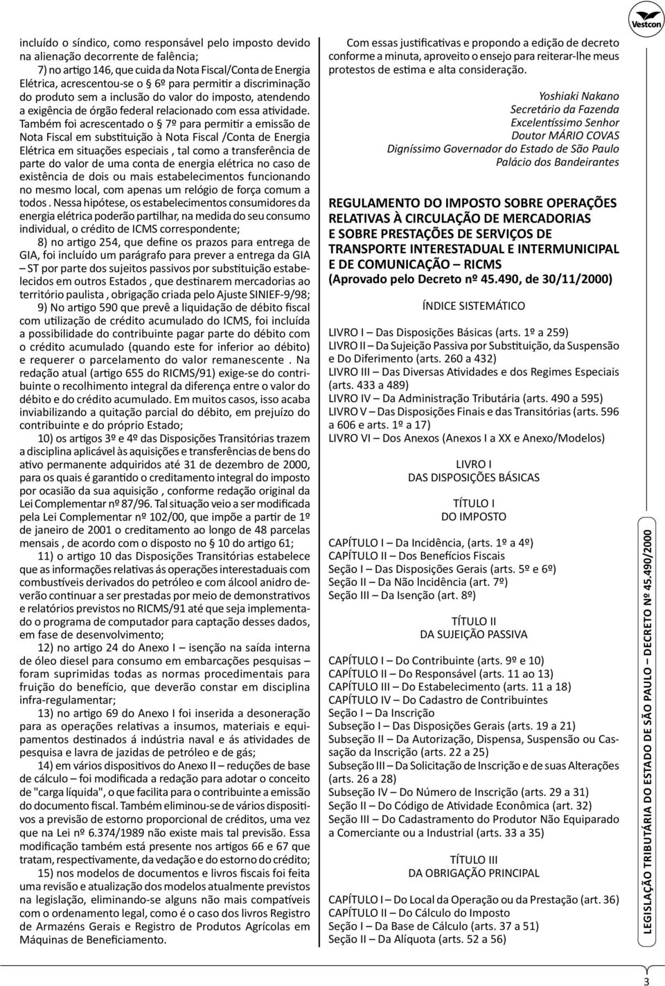 Também foi acrescentado o 7º para permitir a emissão de Nota Fiscal em substituição à Nota Fiscal /Conta de Energia Elétrica em situações especiais, tal como a transferência de parte do valor de uma