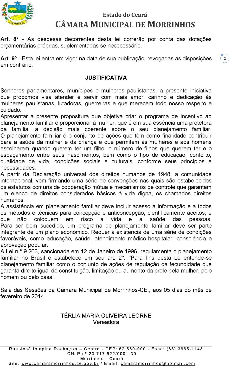 2 JUSTIFICATIVA Senhores parlamentares, munícipes e mulheres paulistanas, a presente iniciativa que propomos visa atender e servir com mais amor, carinho e dedicação às mulheres paulistanas,