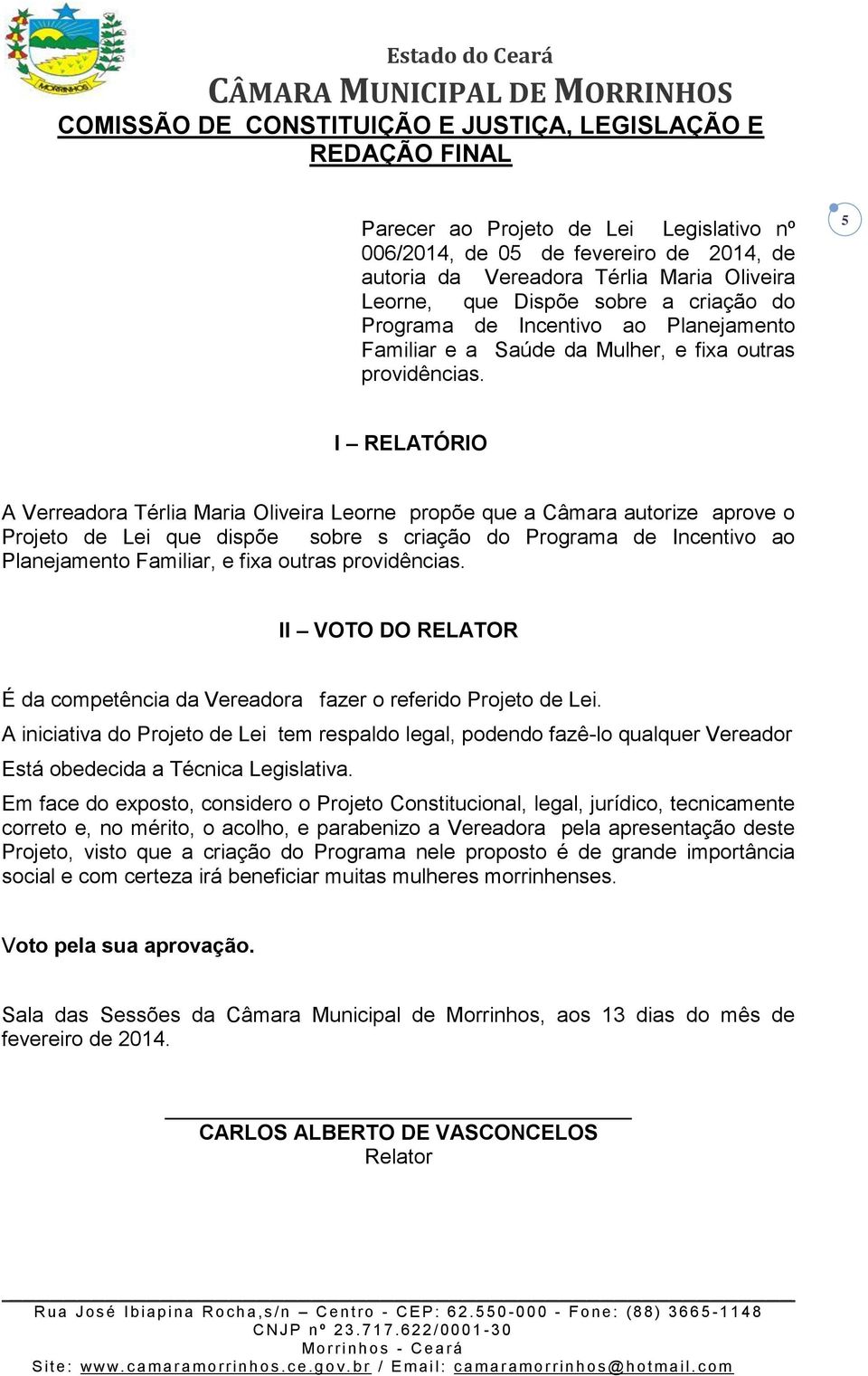 5 I RELATÓRIO A Verreadora Térlia Maria Oliveira Leorne propõe que a Câmara autorize aprove o Projeto de Lei que dispõe sobre s criação do Programa de Incentivo ao Planejamento Familiar, e fixa