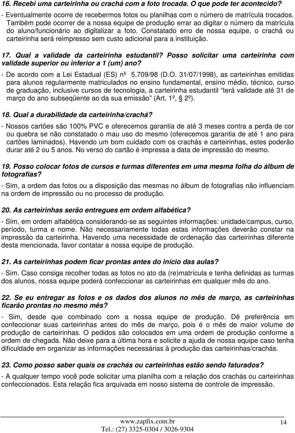 Constatado erro de nossa equipe, o crachá ou carteirinha será reimpresso sem custo adicional para a instituição. 17. Qual a validade da carteirinha estudantil?