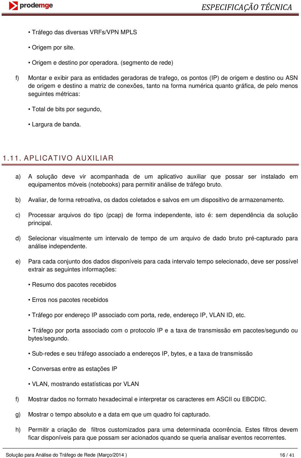 gráfica, de pelo menos seguintes métricas: Total de bits por segundo, Largura de banda. 1.11.