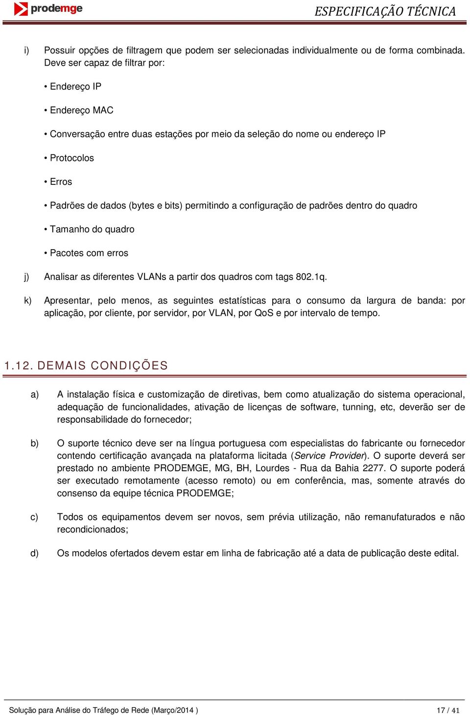 configuração de padrões dentro do quadro Tamanho do quadro Pacotes com erros j) Analisar as diferentes VLANs a partir dos quadros com tags 802.1q.