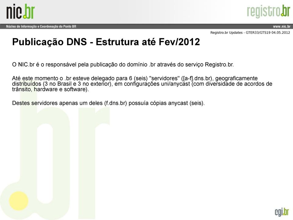 dns.br), geograficamente distribuídos (3 no Brasil e 3 no exterior), em configurações uni/anycast (com
