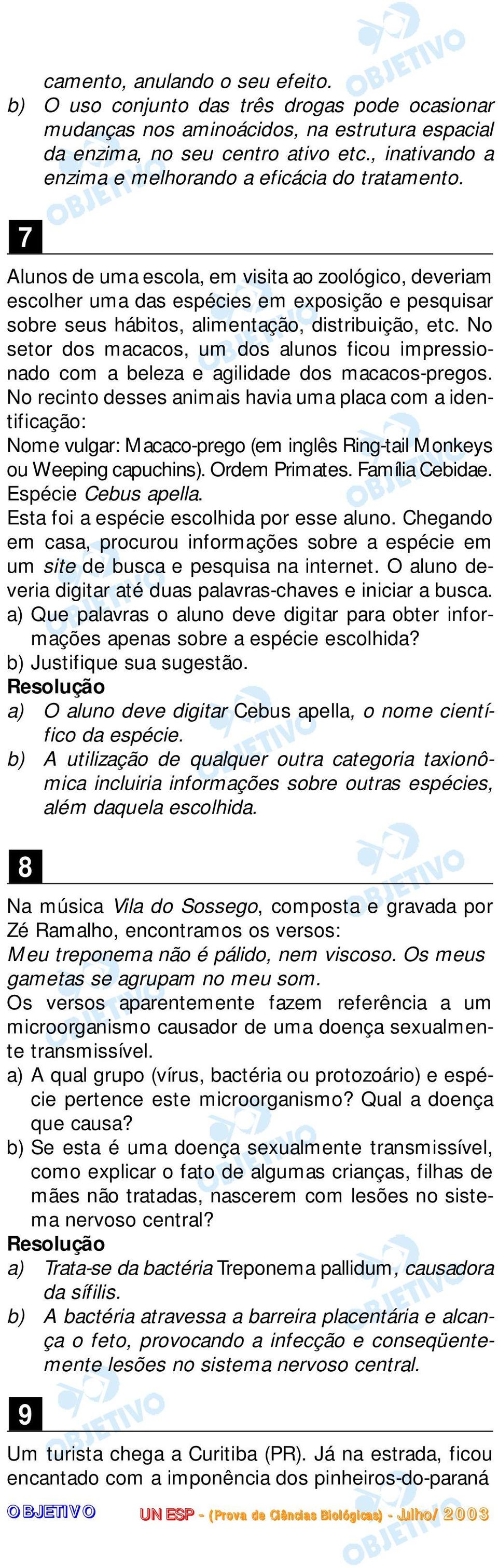 7 Alunos de uma escola, em visita ao zoológico, deveriam escolher uma das espécies em exposição e pesquisar sobre seus hábitos, alimentação, distribuição, etc.