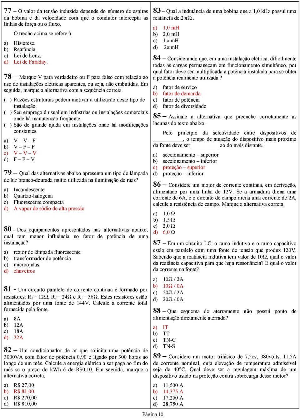 Em seguida, marque a alternativa com a sequência correta. ( ) Razões estruturais podem motivar a utilização deste tipo de instalação.