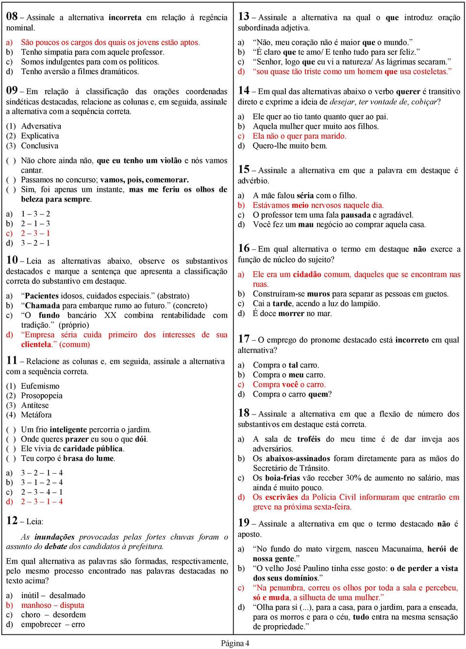 09 Em relação à classificação das orações coordenadas sindéticas destacadas, relacione as colunas e, em seguida, assinale a alternativa com a sequência correta.