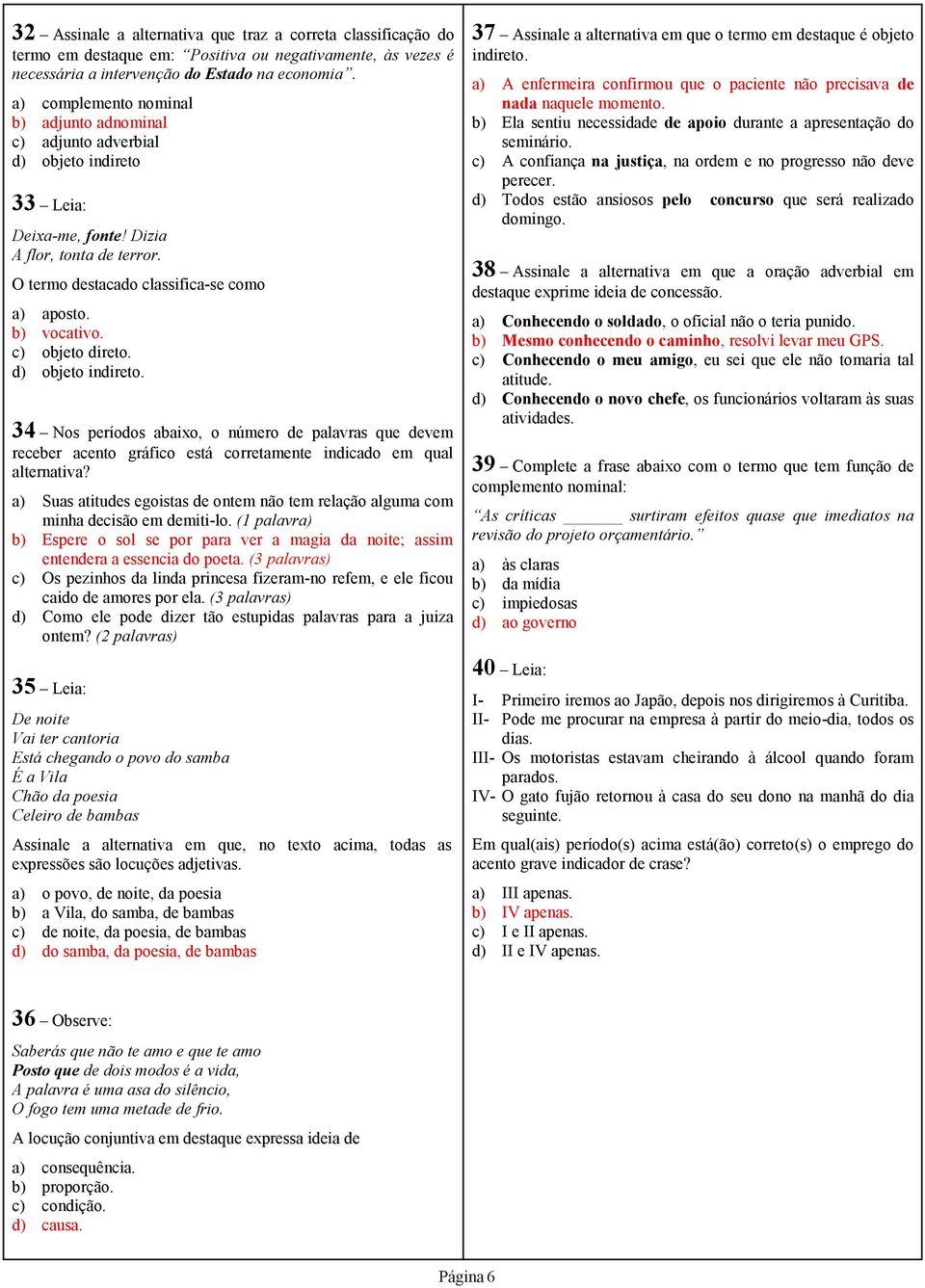 b) vocativo. c) objeto direto. d) objeto indireto. 34 Nos períodos abaixo, o número de palavras que devem receber acento gráfico está corretamente indicado em qual alternativa?