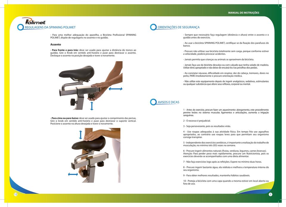 Desloque o assento na posição desejada e trave-a novamente. ORIENTAÇÕES DE SEGURANÇA - Sempre que necessário faça regulagem (distância e altura) entre o assento e o guidão antes do exercício.