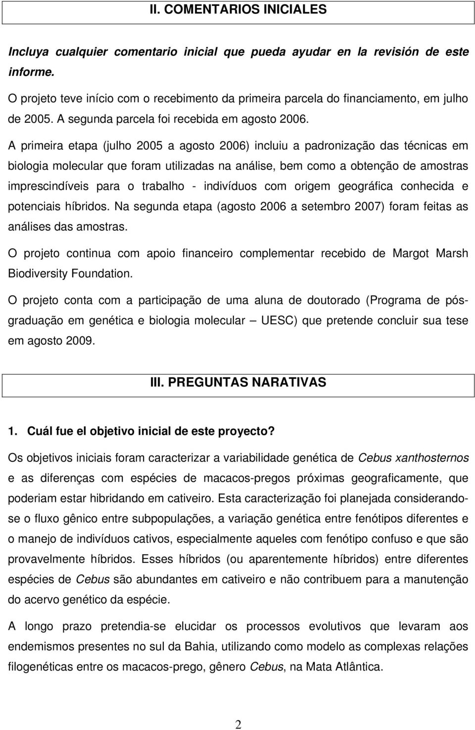 A primeira etapa (julho 2005 a agosto 2006) incluiu a padronização das técnicas em biologia molecular que foram utilizadas na análise, bem como a obtenção de amostras imprescindíveis para o trabalho