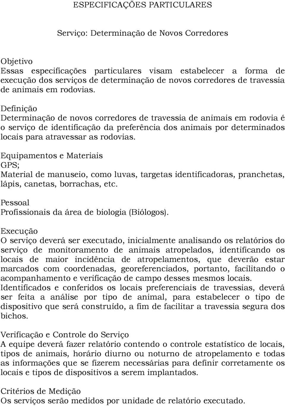 Definição Determinação de novos corredores de travessia de animais em rodovia é o serviço de identificação da preferência dos animais por determinados locais para atravessar as rodovias.