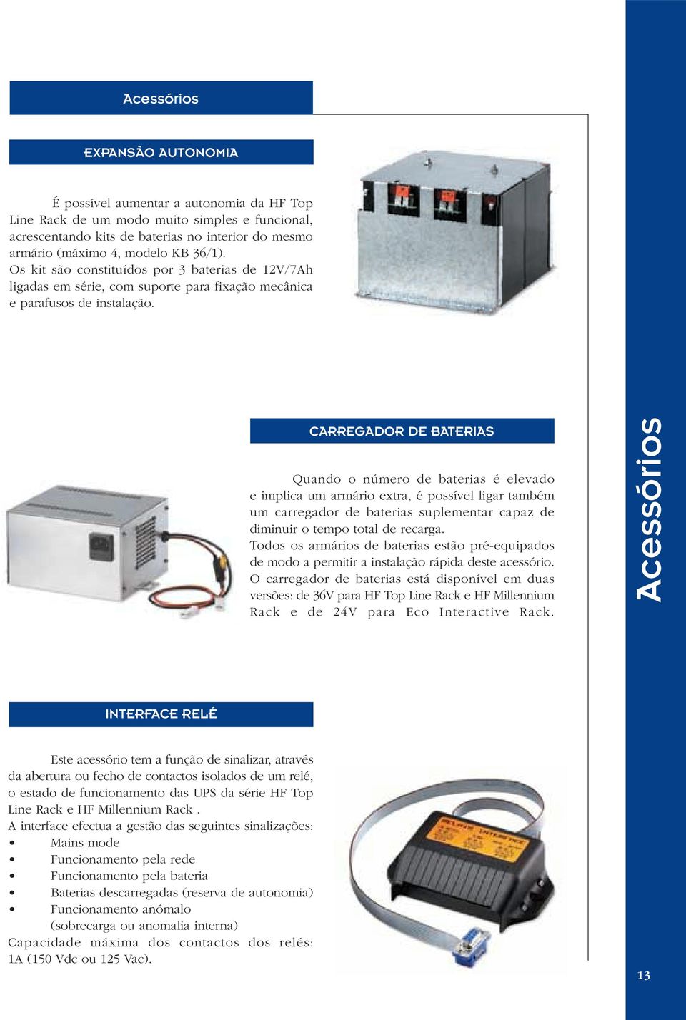 CARREGADOR DE BATERIAS Quando o número de baterias é elevado e implica um armário extra, é possível ligar também um carregador de baterias suplementar capaz de diminuir o tempo total de recarga.