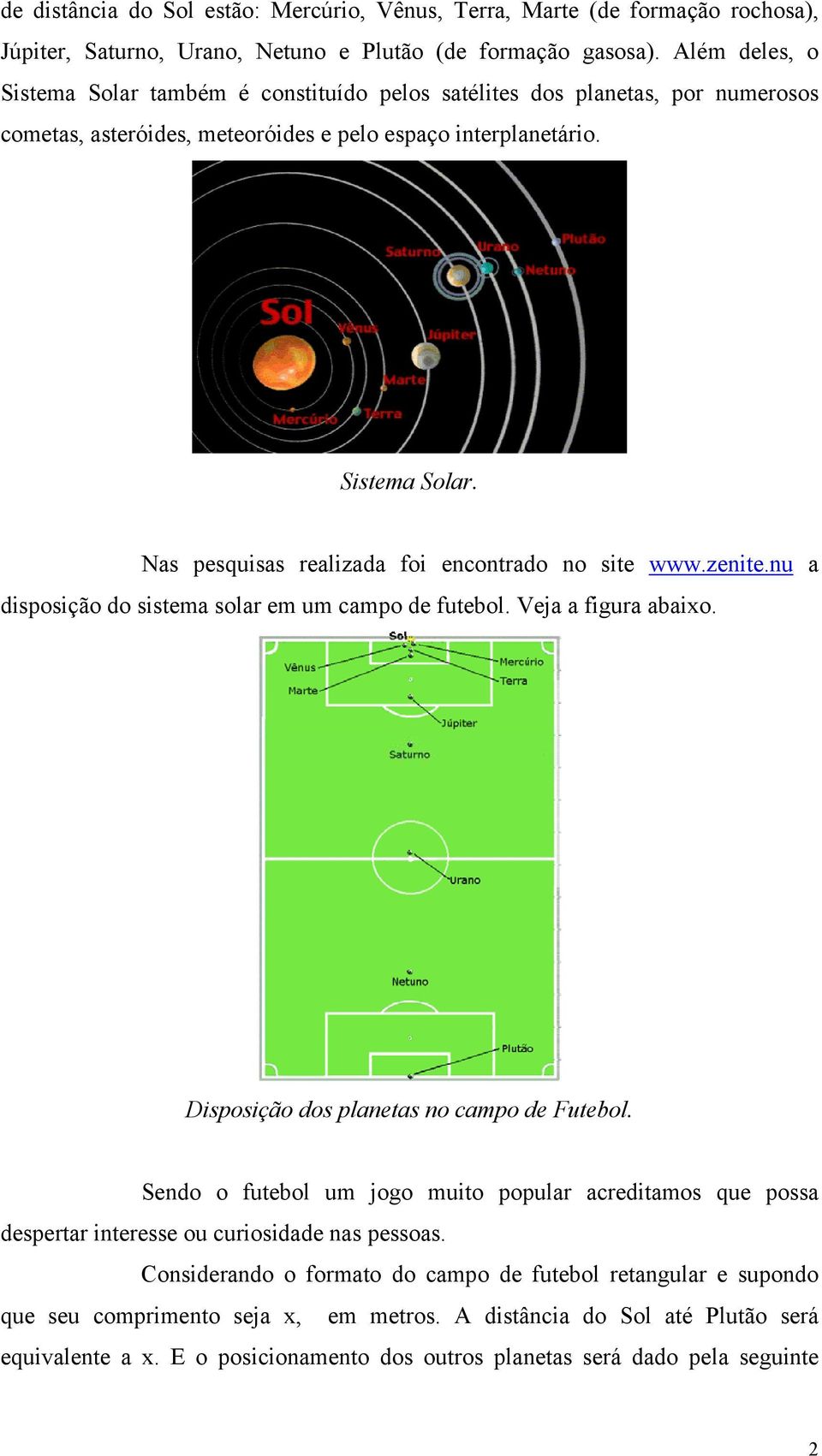 zenite.nu a disposição do sistema solar em um campo de futebol. Veja a figura abaixo. Disposição dos planetas no campo de Futebol.