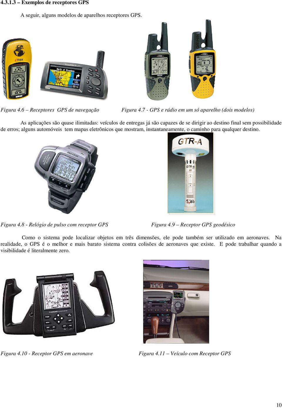 tem mapas eletrônicos que mostram, instantaneamente, o caminho para qualquer destino. Figura 4.8 - Relógio de pulso com receptor GPS Figura 4.