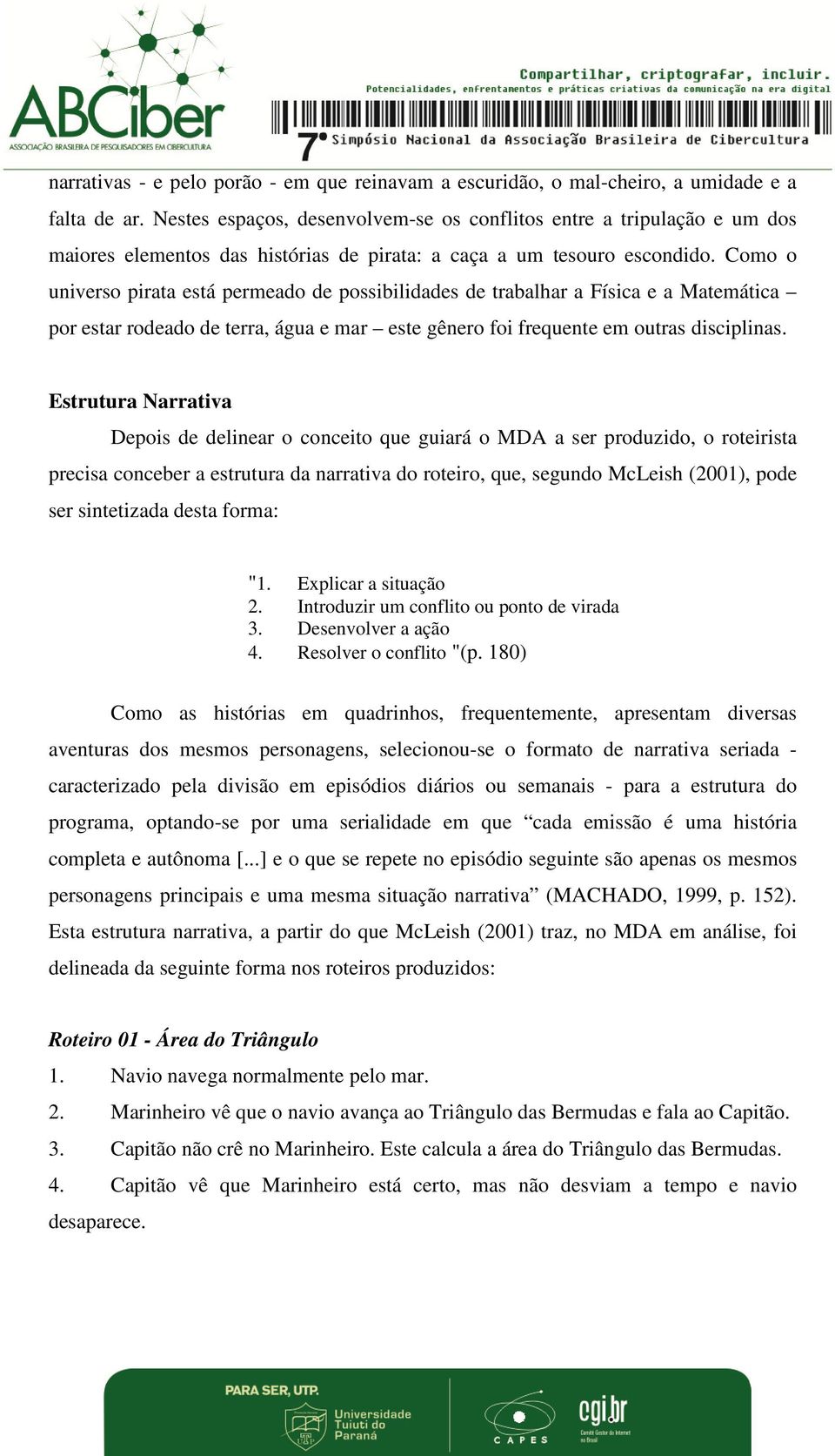 Como o universo pirata está permeado de possibilidades de trabalhar a Física e a Matemática por estar rodeado de terra, água e mar este gênero foi frequente em outras disciplinas.