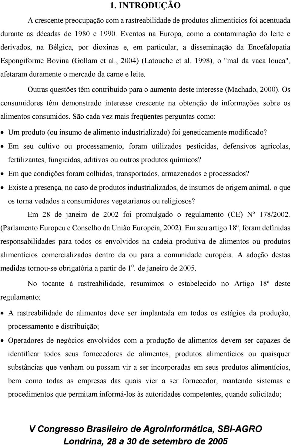 1998), o "mal da vaca louca", afetaram duramente o mercado da carne e leite. Outras questões têm contribuído para o aumento deste interesse (Machado, 2000).