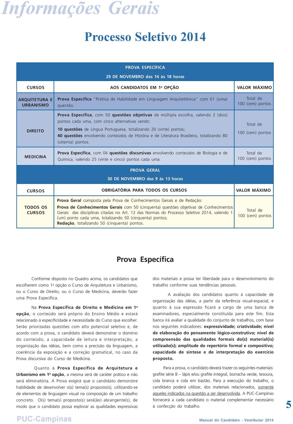 Prova Específica, com 50 questões objetivas de múltipla escolha, valendo 2 (dois) pontos cada uma, com cinco alternativas sendo: 10 questões de Língua Portuguesa, totalizando 20 (vinte) pontos; 40