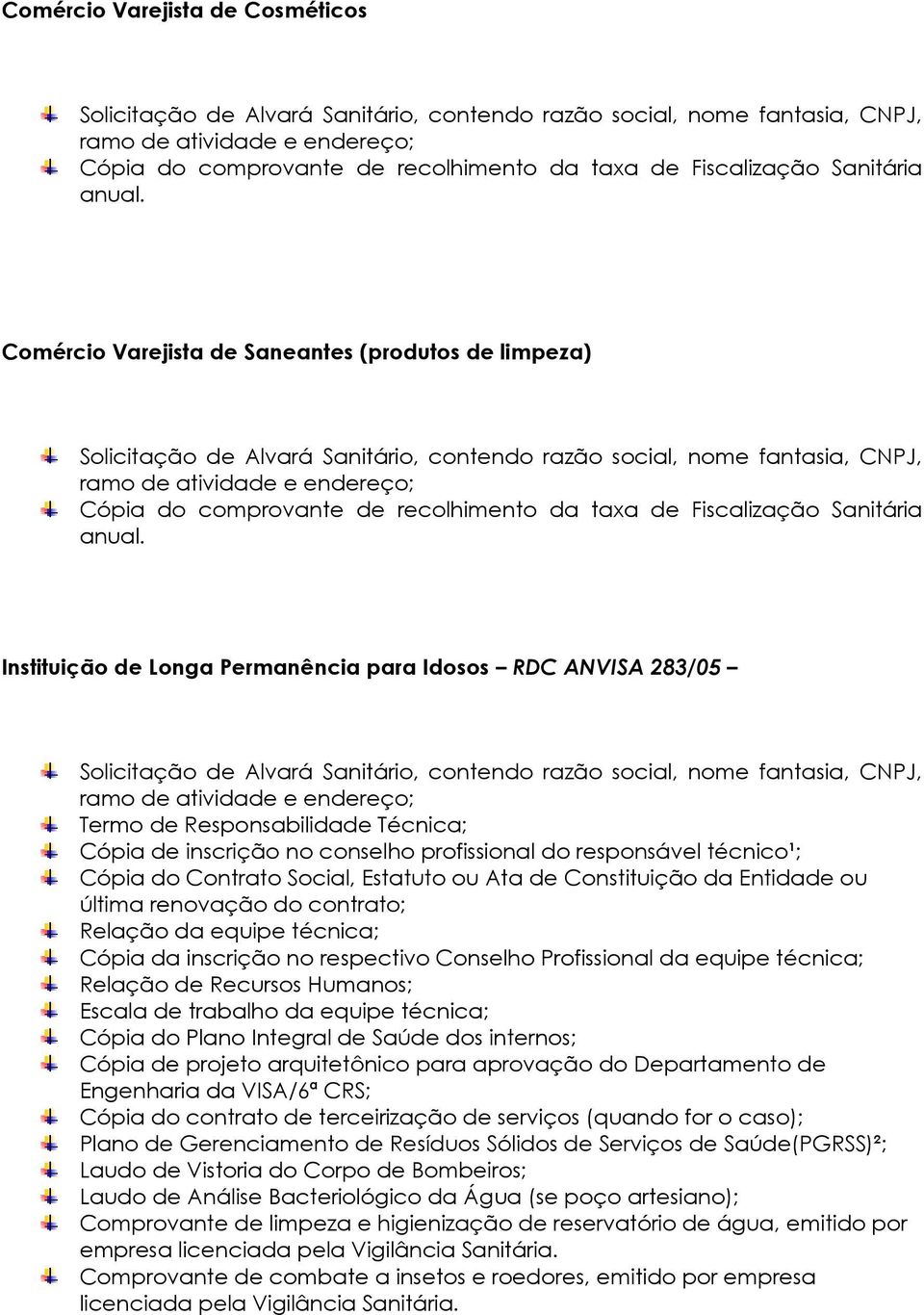 inscrição no respectivo Conselho Profissional da equipe técnica; Relação de Recursos Humanos; Escala de trabalho da equipe técnica; Cópia do Plano Integral de Saúde dos internos; Cópia de projeto