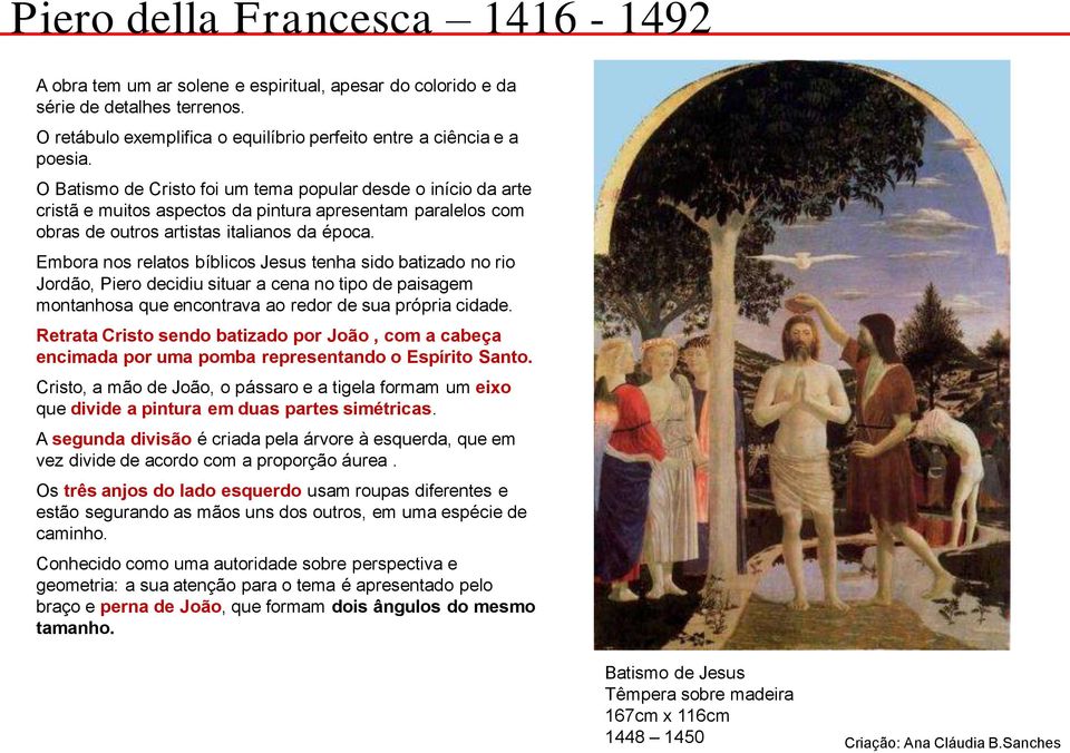 Embora nos relatos bíblicos Jesus tenha sido batizado no rio Jordão, Piero decidiu situar a cena no tipo de paisagem montanhosa que encontrava ao redor de sua própria cidade.