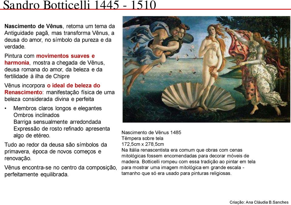 física de uma beleza considerada divina e perfeita Membros claros longos e elegantes Ombros inclinados Barriga sensualmente arredondada Expressão de rosto refinado apresenta algo de etéreo.