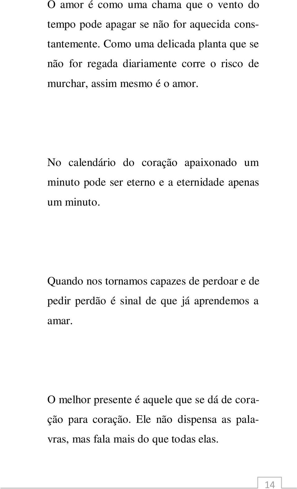 No calendário do coração apaixonado um minuto pode ser eterno e a eternidade apenas um minuto.