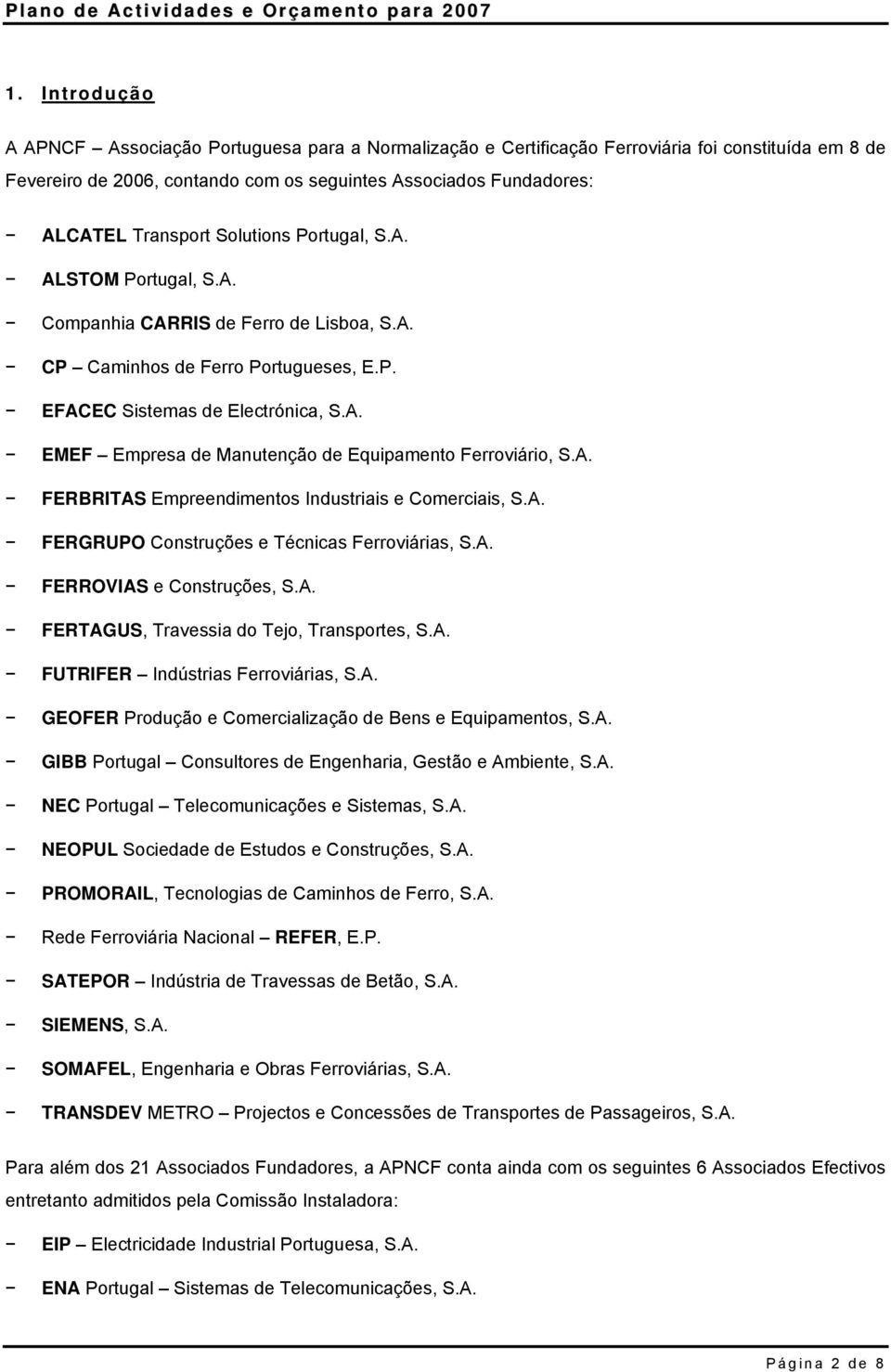 A. FERBRITAS Empreendimentos Industriais e Comerciais, S.A. FERGRUPO Construções e Técnicas Ferroviárias, S.A. FERROVIAS e Construções, S.A. FERTAGUS, Travessia do Tejo, Transportes, S.A. FUTRIFER Indústrias Ferroviárias, S.