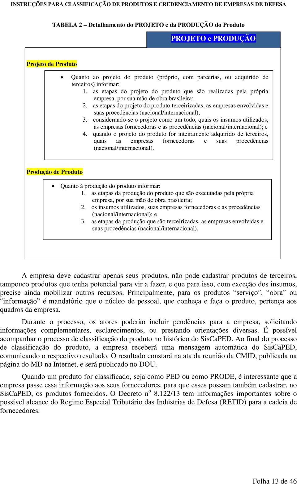 as etapas do projeto do produto terceirizadas, as empresas envolvidas e suas procedências (nacional/internacional); 3.