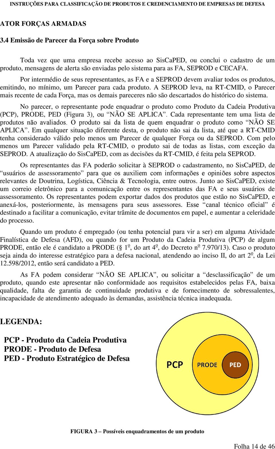 CECAFA. Por intermédio de seus representantes, as FA e a SEPROD devem avaliar todos os produtos, emitindo, no mínimo, um Parecer para cada produto.