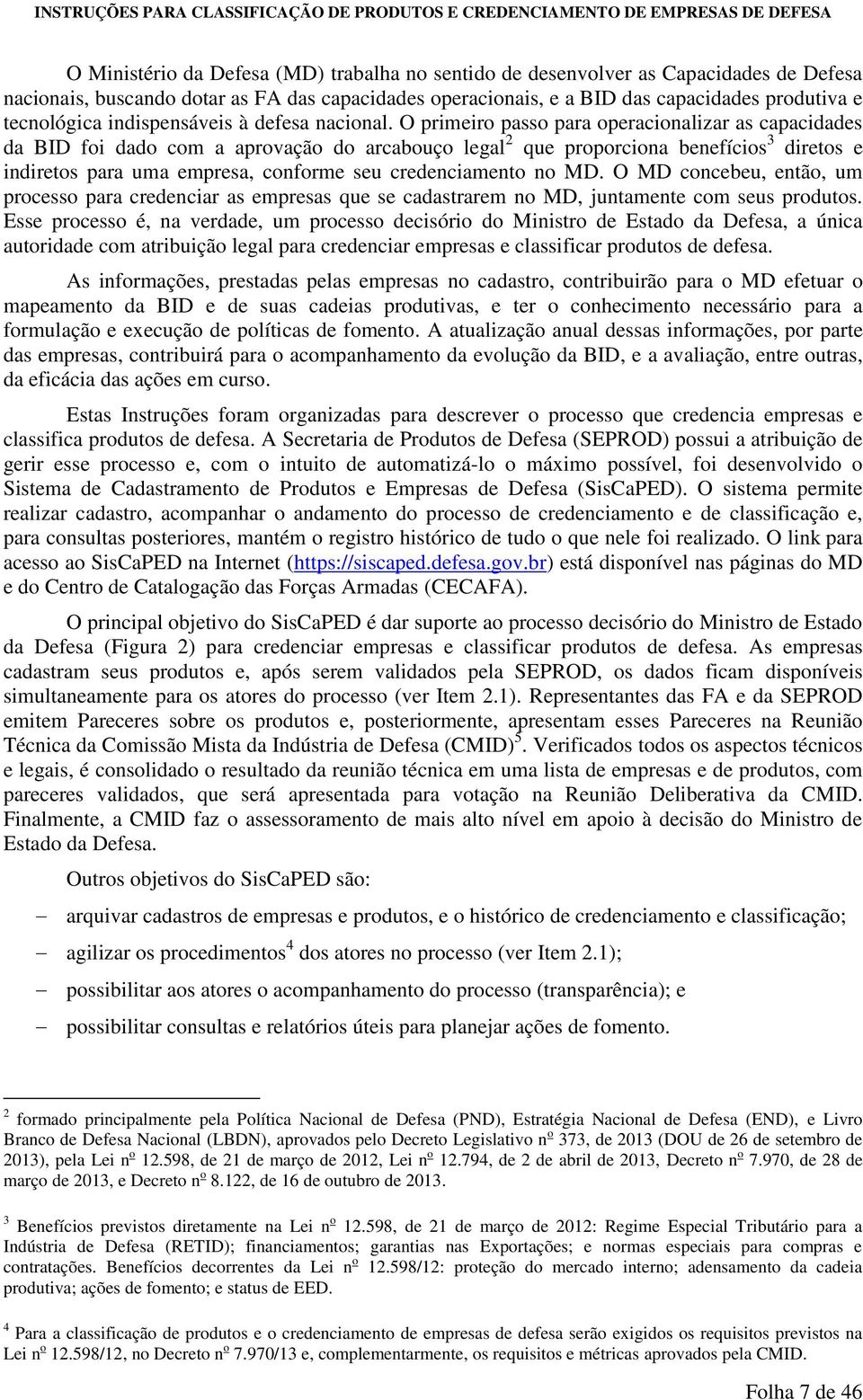 O primeiro passo para operacionalizar as capacidades da BID foi dado com a aprovação do arcabouço legal 2 que proporciona benefícios 3 diretos e indiretos para uma empresa, conforme seu