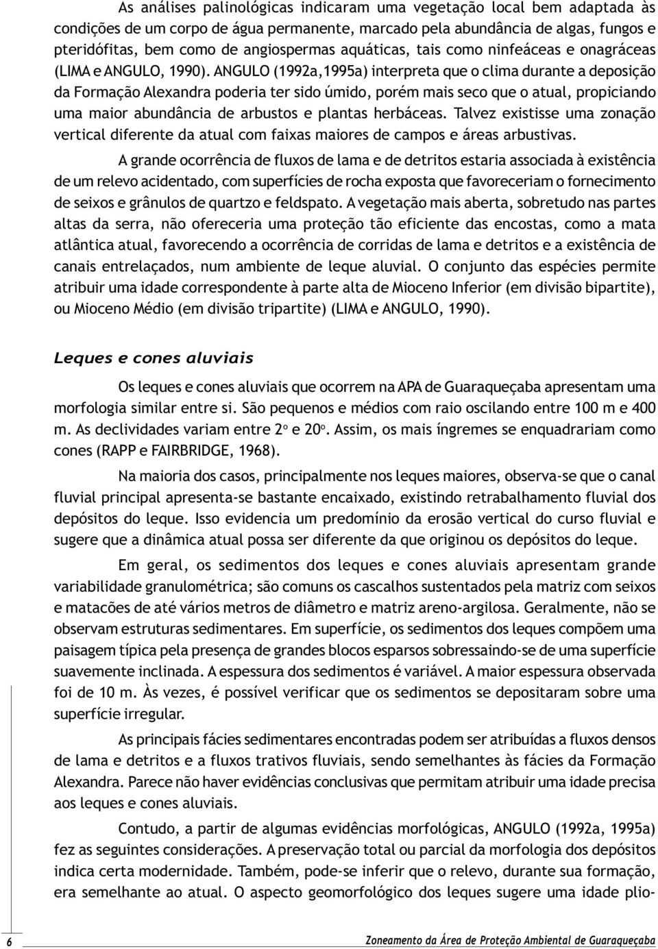 ANGULO (1992a,1995a) interpreta que o clima durante a deposição da Formação Alexandra poderia ter sido úmido, porém mais seco que o atual, propiciando uma maior abundância de arbustos e plantas