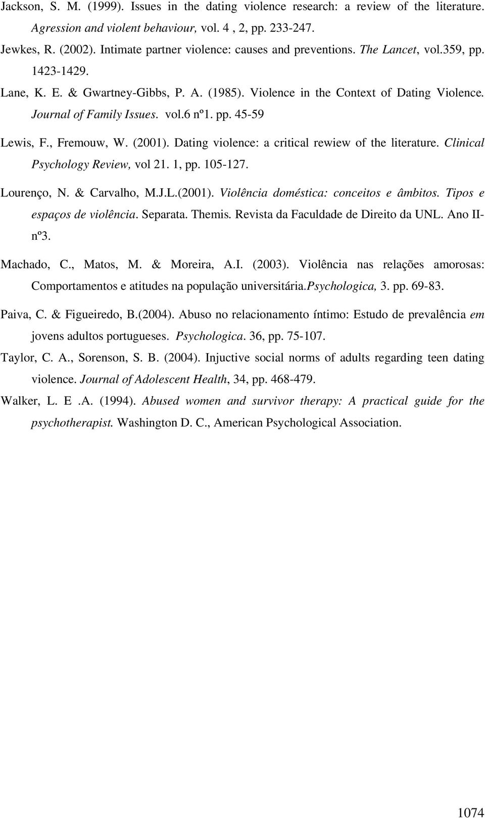 vol.6 nº1. pp. 45-59 Lewis, F., Fremouw, W. (2001). Dating violence: a critical rewiew of the literature. Clinical Psychology Review, vol 21. 1, pp. 105-127. Lourenço, N. & Carvalho, M.J.L.(2001). Violência doméstica: conceitos e âmbitos.