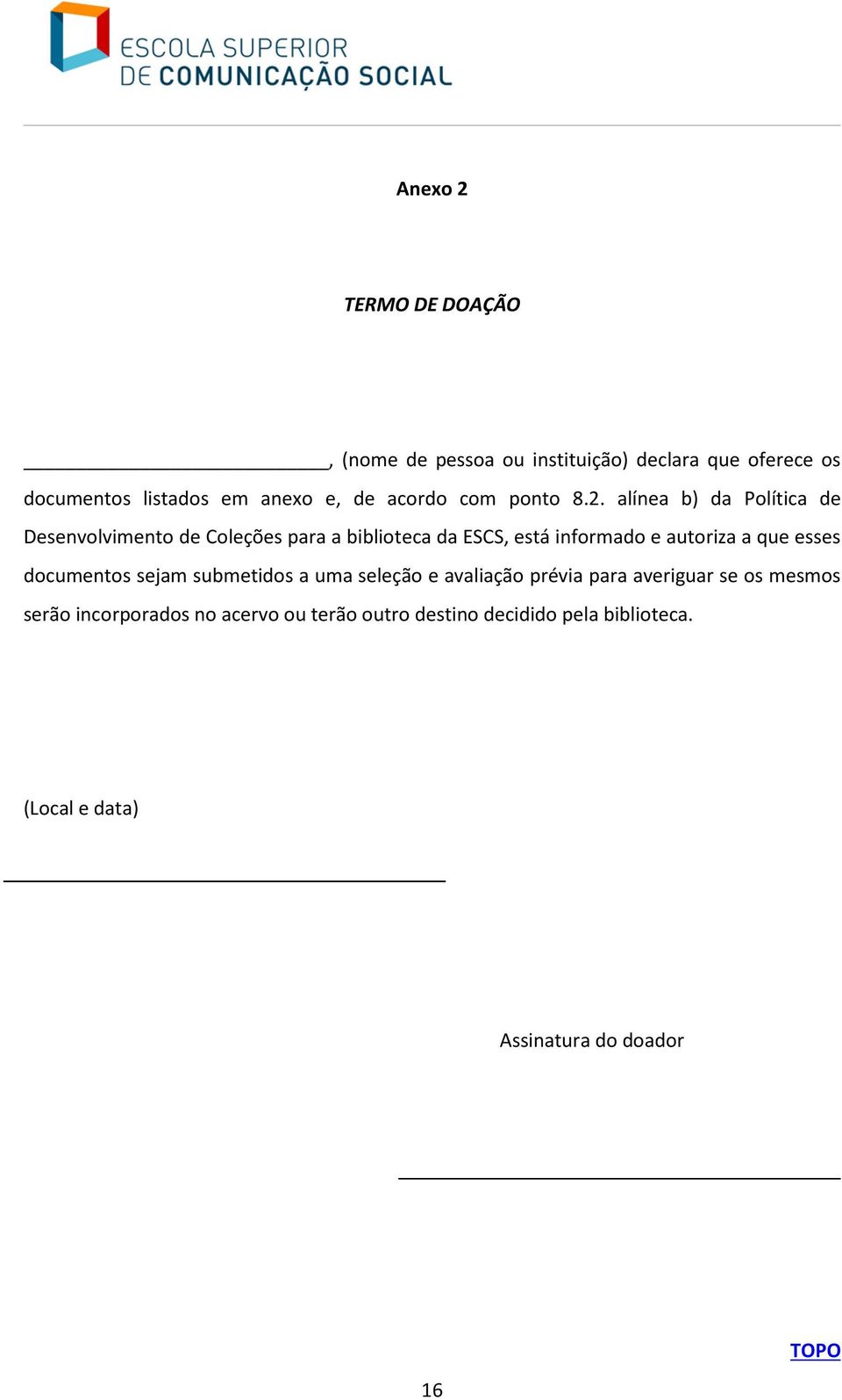 alínea b) da Política de Desenvolvimento de Coleções para a biblioteca da ESCS, está informado e autoriza a que